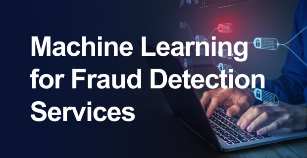 Machine Learning (ML) for Fraud Detection Services